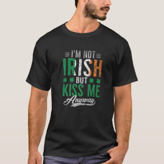 I'm Not Irish But Kiss Me Anyway Funny St Patrick T-Shirt
