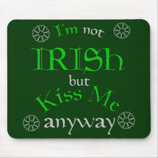 I'm not Irish but Kiss Me Anyway Mouse Pad