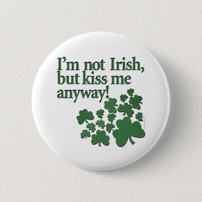 I'm not Irish, but kiss me anyway! Pinback Button (Front)