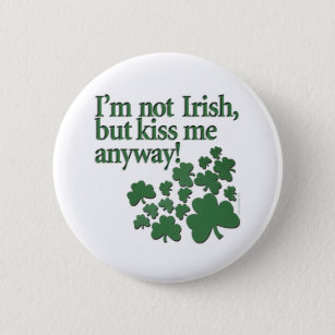 I'm not Irish, but kiss me anyway! Pinback Button