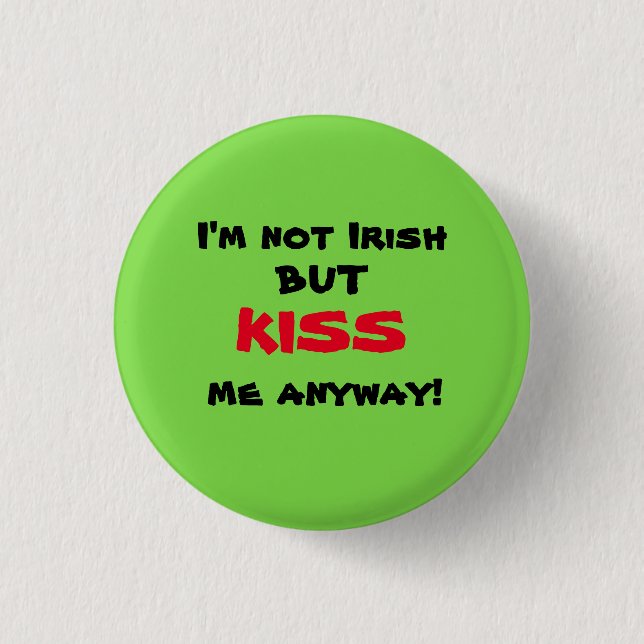 I'm Not Irish But KISS Me Anyway! Pinback Button (Front)