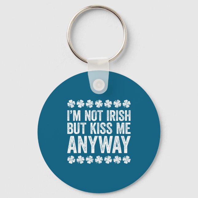 I'm Not Irish But Kiss Me Anyway Shirt Funny St Pa Keychain (Front)