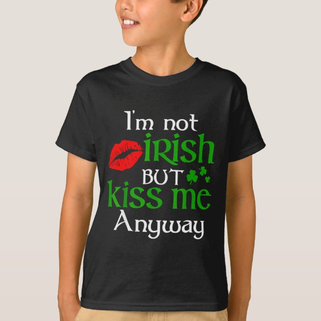 I'm Not Irish But Kiss Me Anyway St. Patrick Day I T-Shirt (Front)