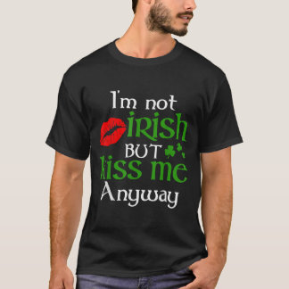 Im Not Irish But Kiss Me Anyway St Patrick Day Iri T-Shirt