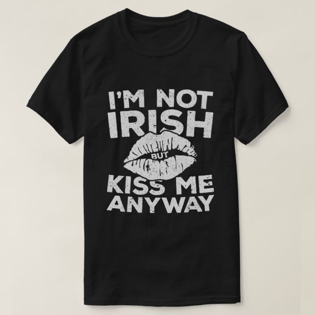 I'm Not Irish But Kiss Me Anyway  St Patrick Day  T-Shirt (Design Front)