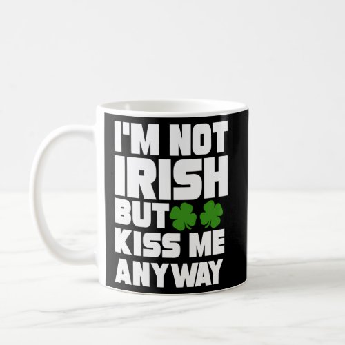 IM Not Irish But Kiss Me Anyway _ St Patricks Coffee Mug
