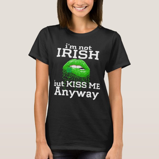 I'm not Irish But Kiss Me Anyway St Patricks Day   T-Shirt (Front)