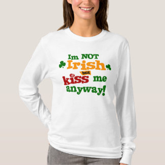 Im Not Irish But Kiss Me Anyway T-Shirt