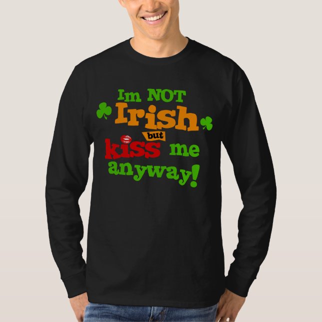 Im Not Irish But Kiss Me Anyway T-Shirt (Front)