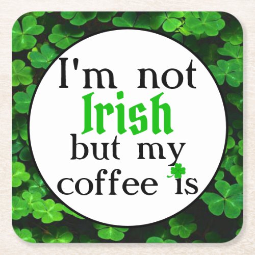 Im Not Irish But My Coffee Is Green Clovers Square Paper Coaster