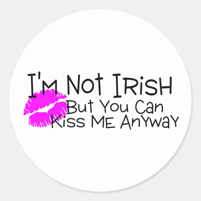Im Not Irish But You Can Kiss Me Anyway Round Stickers