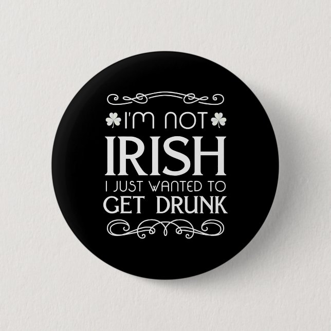 I'm Not Irish I Just Wanted To Get Drunk Fun   Button (Front)