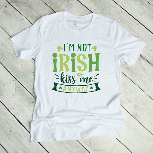 Im Not Irish Kiss Me Anway T_Shirt