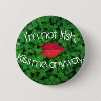 I'm Not Irish Kiss Me Anyway Button