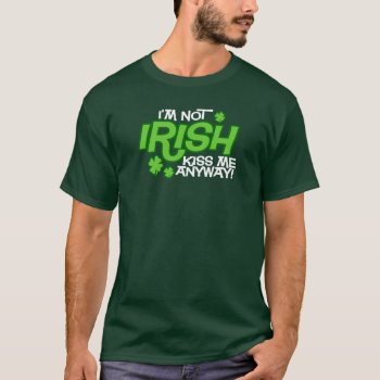I'm Not Irish Kiss Me Anyway Dark T-shirt by koncepts at Zazzle