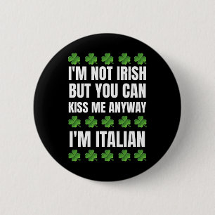 I'm Not Irish Kiss Me Anyway Funny Italian St Patr Button