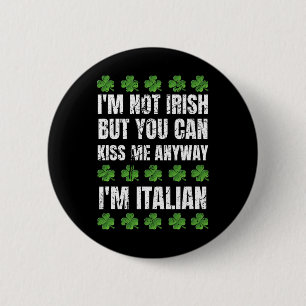 I'm Not Irish Kiss Me Anyway Funny Italian St Patr Button