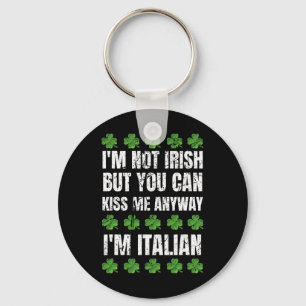 I'm Not Irish Kiss Me Anyway Funny Italian St Patr Keychain