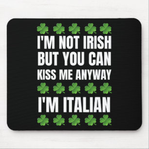 I'm Not Irish Kiss Me Anyway Funny Italian St Patr Mouse Pad