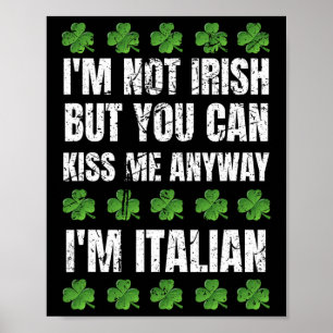 I'm Not Irish Kiss Me Anyway Funny Italian St Patr Poster