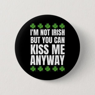 I'm Not Irish Kiss Me Anyway St Patricks Day Button