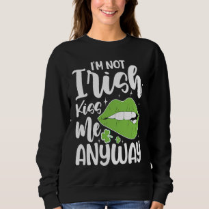 I'm Not Irish Kiss Me Anyway Sweatshirt