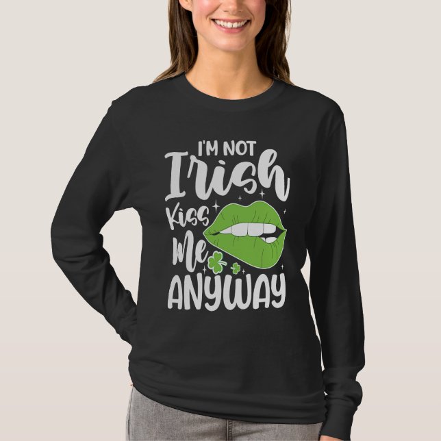 I'm Not Irish Kiss Me Anyway T-Shirt (Front)