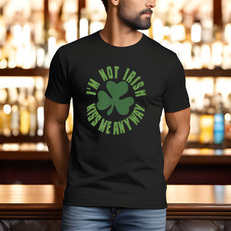 I'm Not Irish, Kiss Me Anyway T-Shirt