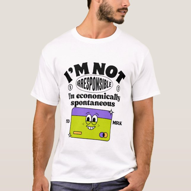 I'm not irresponsible I'm economically spontaneous T-Shirt (Front)