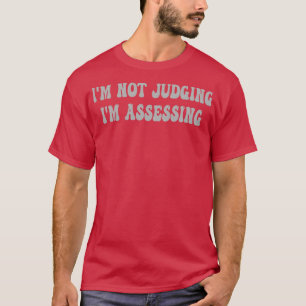 Im Not Judging Im Assessing 5 T-Shirt