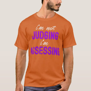 Im Not Judging Im Assessing Funny behavior analysi T-Shirt