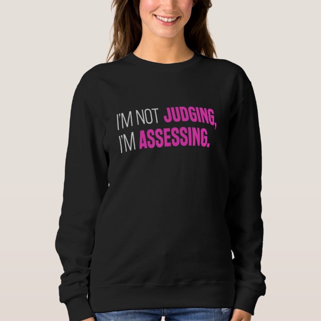 I'm Not Judging I'm Assessing Funny Sarcasm_2 Sweatshirt (Front)