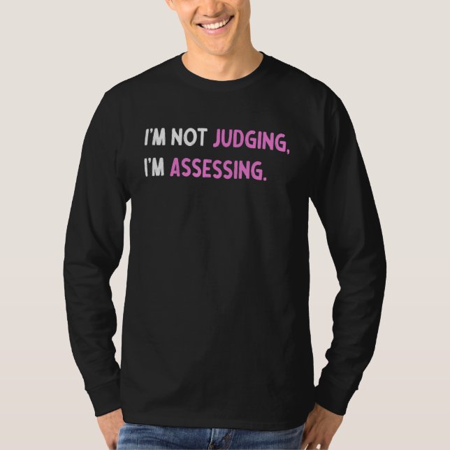 I'm Not Judging I'm Assessing Funny Saying_4 T-Shirt (Front)