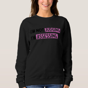 I'm Not Judging I'm Assessing Funny Saying_5 Sweatshirt