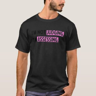 I'm Not Judging I'm Assessing Funny Saying_5 T-Shirt