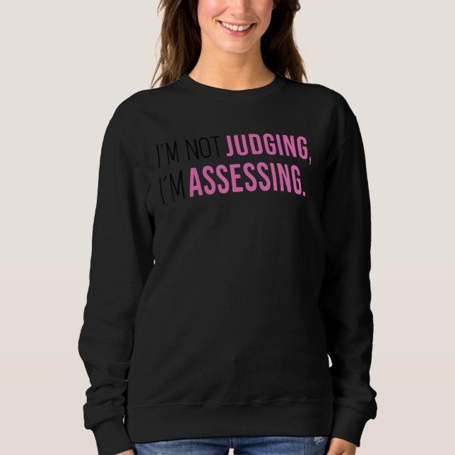 I'm Not Judging I'm Assessing Funny Saying Men Wom Sweatshirt (Front)