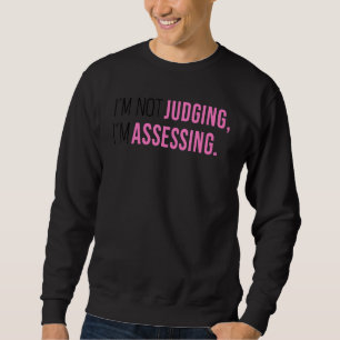 I'm Not Judging I'm Assessing Funny Saying Men Wom Sweatshirt