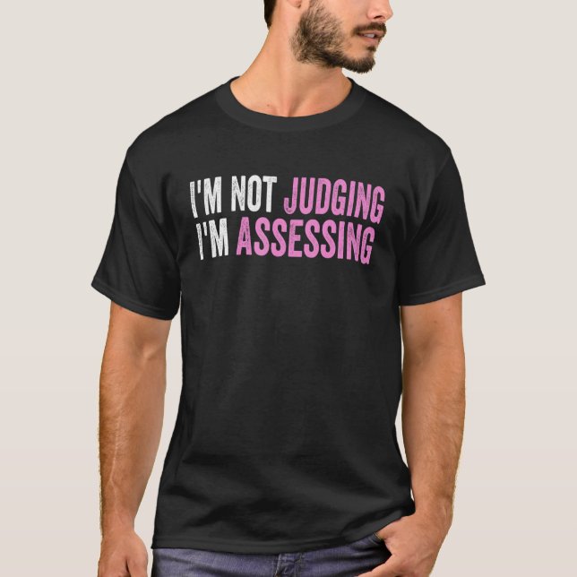 I'm Not Judging I'm Assessing Funny Saying Quote T-Shirt (Front)
