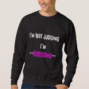 I'm Not Judging I'm Assessing funny Social Worker  Sweatshirt