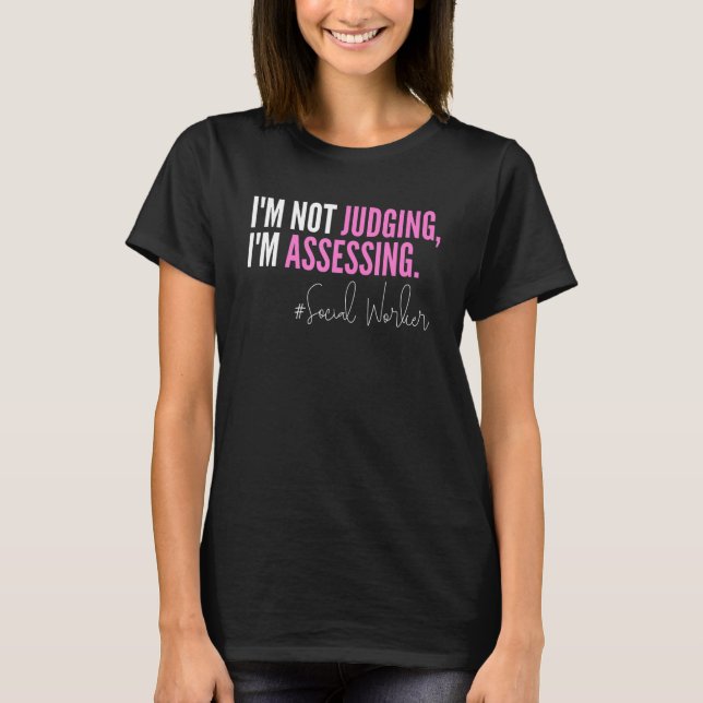 I'm Not Judging I'm Assessing Funny Social Worker  T-Shirt (Front)