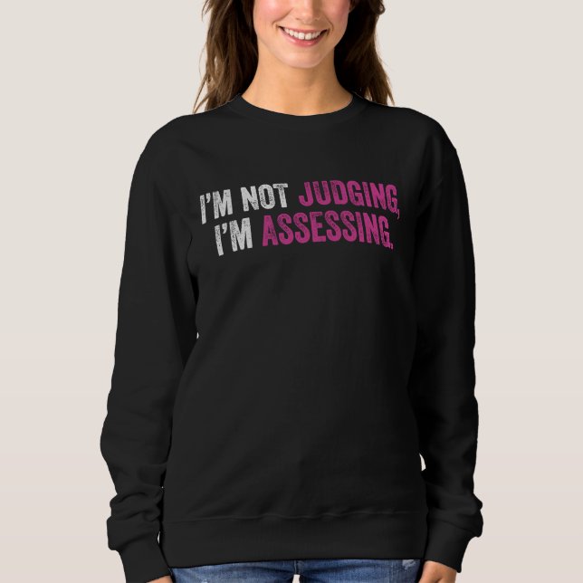 I'm Not Judging I'm Assessing Nurse Nursing Cool   Sweatshirt (Front)