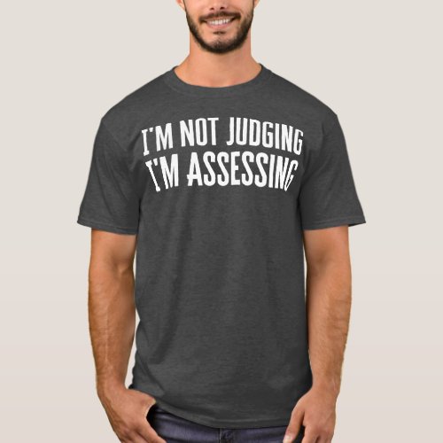 Im Not Judging Im Assessing T_Shirt