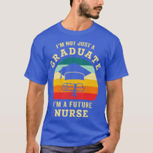 Im not just a graduate Im a future nurse T-Shirt