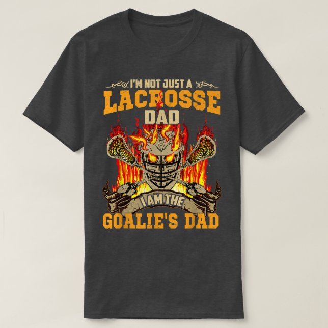 I'm Not Just A Lacrosse Dad I Am The Goalie's Dad  T-Shirt (Design Front)