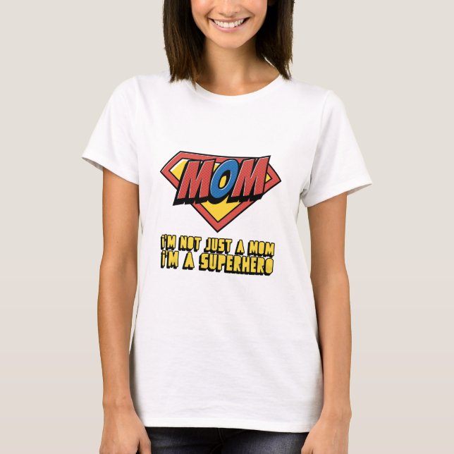 I'm not just a Mom, I'm a superhero T-Shirt (Front)