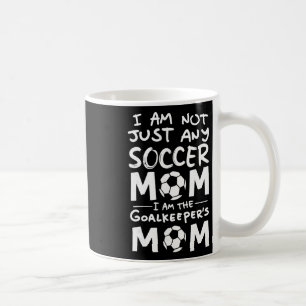 I'm Not Just Any Soccer Mom I'm The Goalkeeper's M Coffee Mug