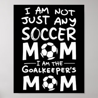 I'm Not Just Any Soccer Mom I'm The Goalkeeper's M Poster