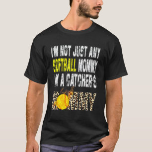 I'm Not Just Any Softball Mommy I'm A Catcher's Mo T-Shirt