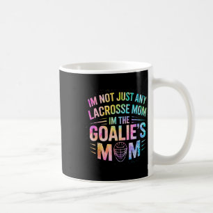 I'm Not Just Lacrosse Mom I'm The Goalie's Mom Mot Coffee Mug