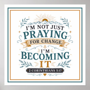 I'm Not Just Praying For Change I'm Becoming It Poster